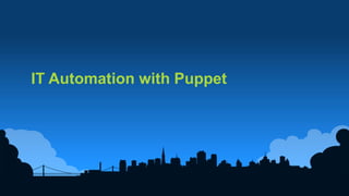 7
IT Automation with Puppet
 