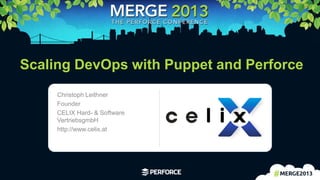 1
Scaling DevOps with Puppet and Perforce
Christoph Leithner
Founder
CELIX Hard- & Software
VertriebsgmbH
http://www.celix.at
Logo area
 