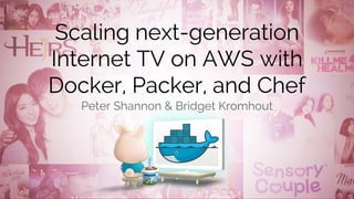 Scaling next-generation
Internet TV on AWS with
Docker, Packer, and Chef
Peter Shannon & Bridget Kromhout
 
