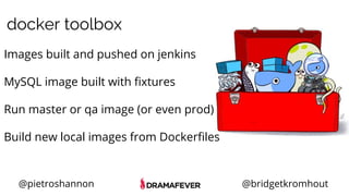 @pietroshannon @bridgetkromhout
docker toolbox
Images built and pushed on jenkins
MySQL image built with fixtures
Run master or qa image (or even prod)
Build new local images from Dockerfiles
 
