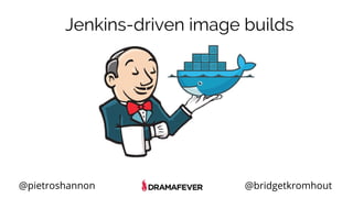 @pietroshannon @bridgetkromhout
Jenkins-driven image builds
 