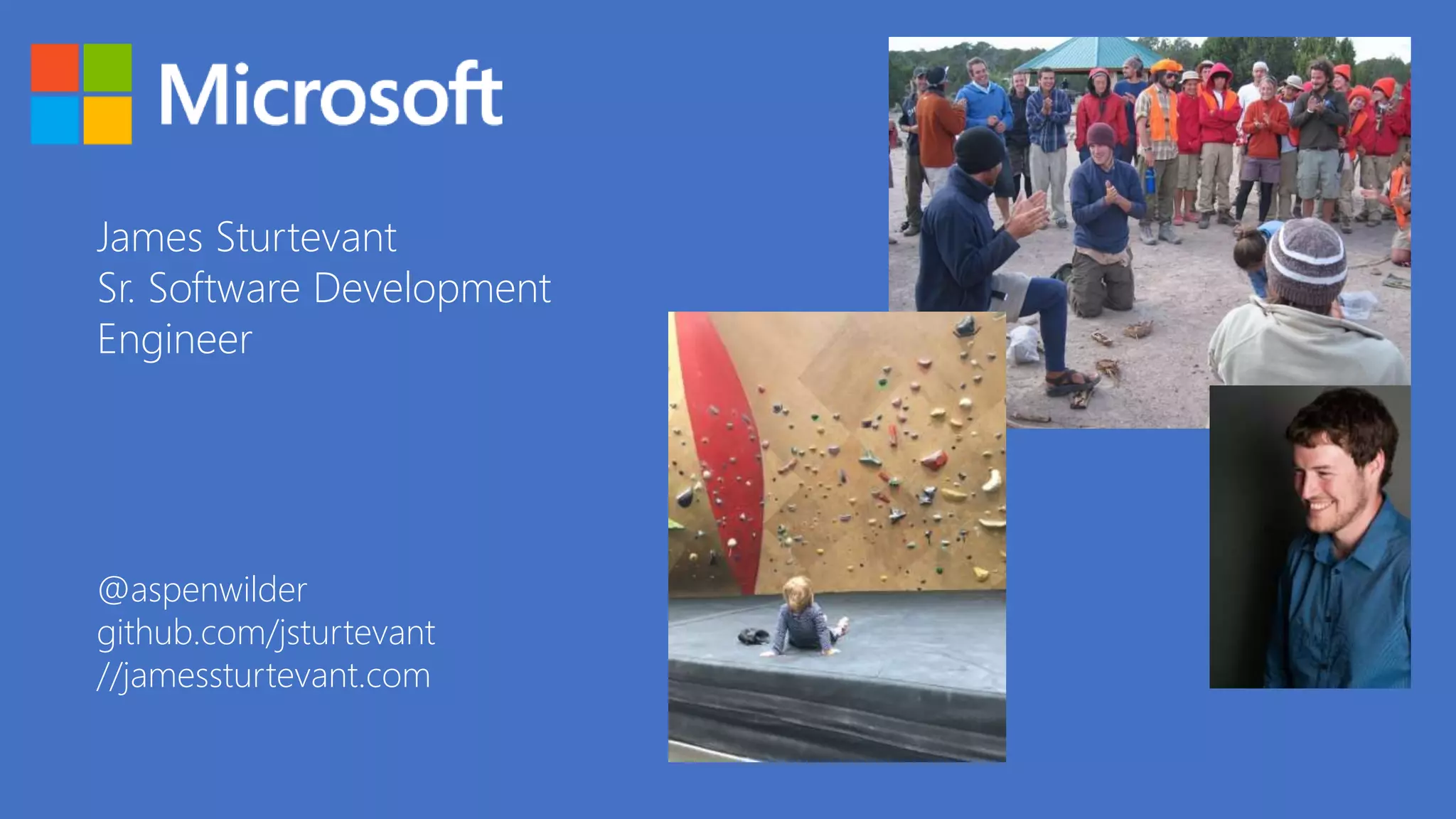 James Sturtevant
Sr. Software Development
Engineer
@aspenwilder
github.com/jsturtevant
//jamessturtevant.com
 