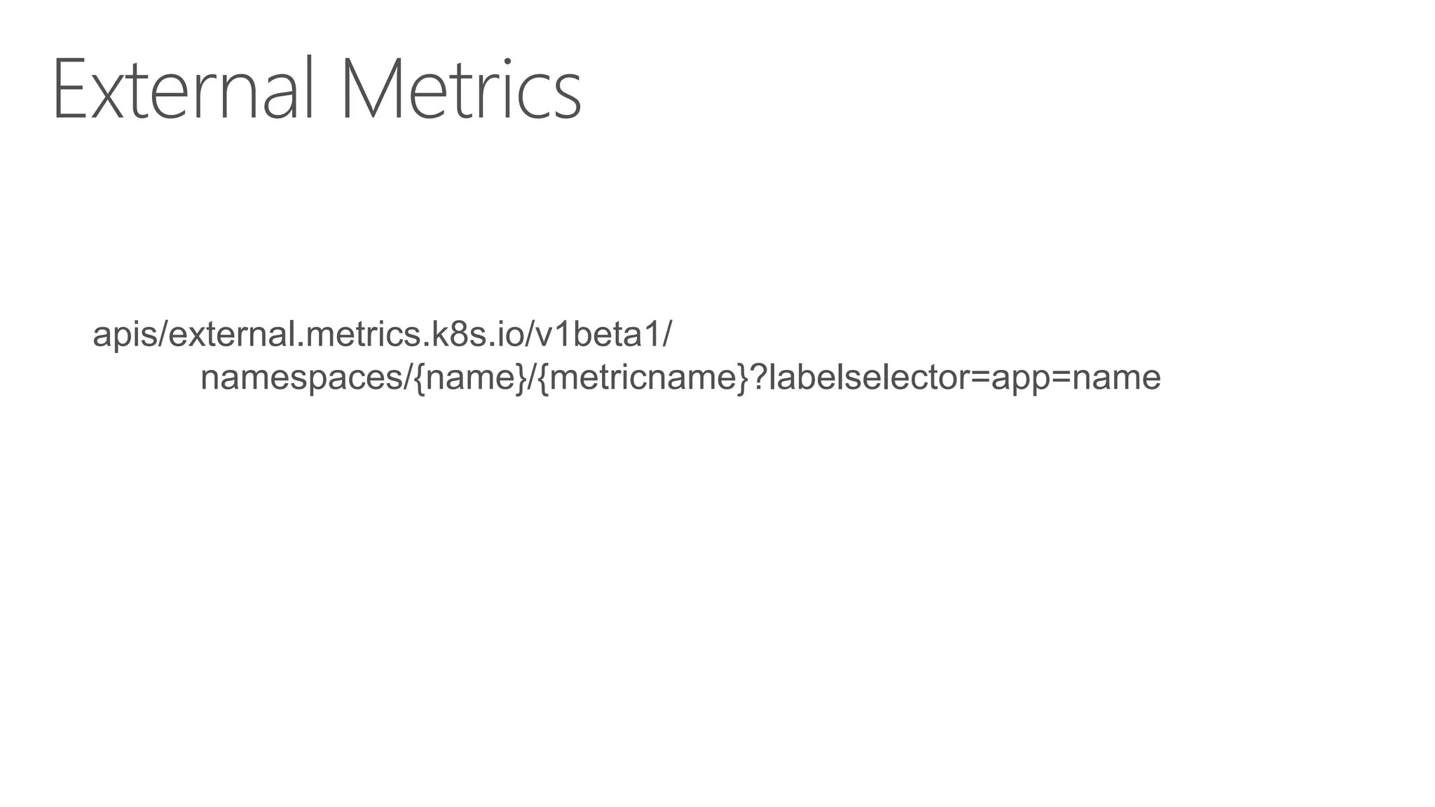 apis/external.metrics.k8s.io/v1beta1/
namespaces/{name}/{metricname}?labelselector=app=name
 