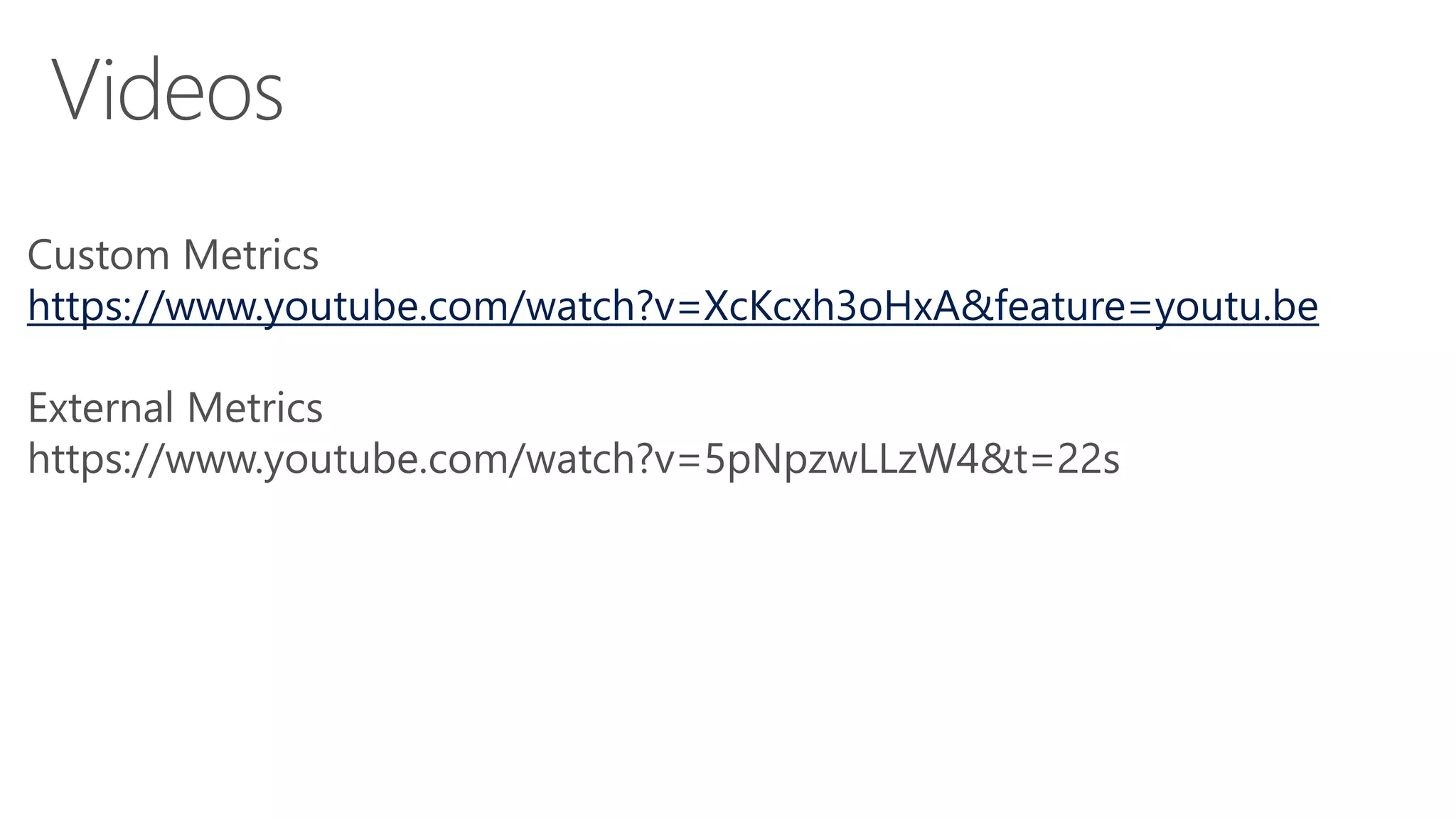 Custom Metrics
https://www.youtube.com/watch?v=XcKcxh3oHxA&feature=youtu.be
External Metrics
https://www.youtube.com/watch?v=5pNpzwLLzW4&t=22s
 