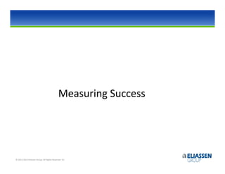 Measuring Success




© 2012-2013 Eliassen Group. All Rights Reserved -31-
 