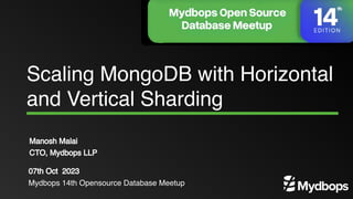 Scaling MongoDB with Horizontal
and Vertical Sharding
Manosh Malai
CTO, Mydbops LLP
07th Oct 2023
Mydbops 14th Opensource Database Meetup
 
