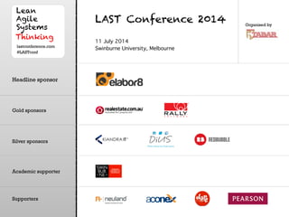 11 July 2014!
Swinburne University, Melbourne
LAST Conference 2014
Headline sponsor
Gold sponsors
Academic supporter
Silver sponsors
Supporters
Organised by
lastconference.com
#LASTconf
 