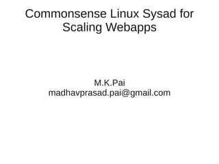 Commonsense Linux Sysad for
    Scaling Webapps



            M.K.Pai
   madhavprasad.pai@gmail.com
 