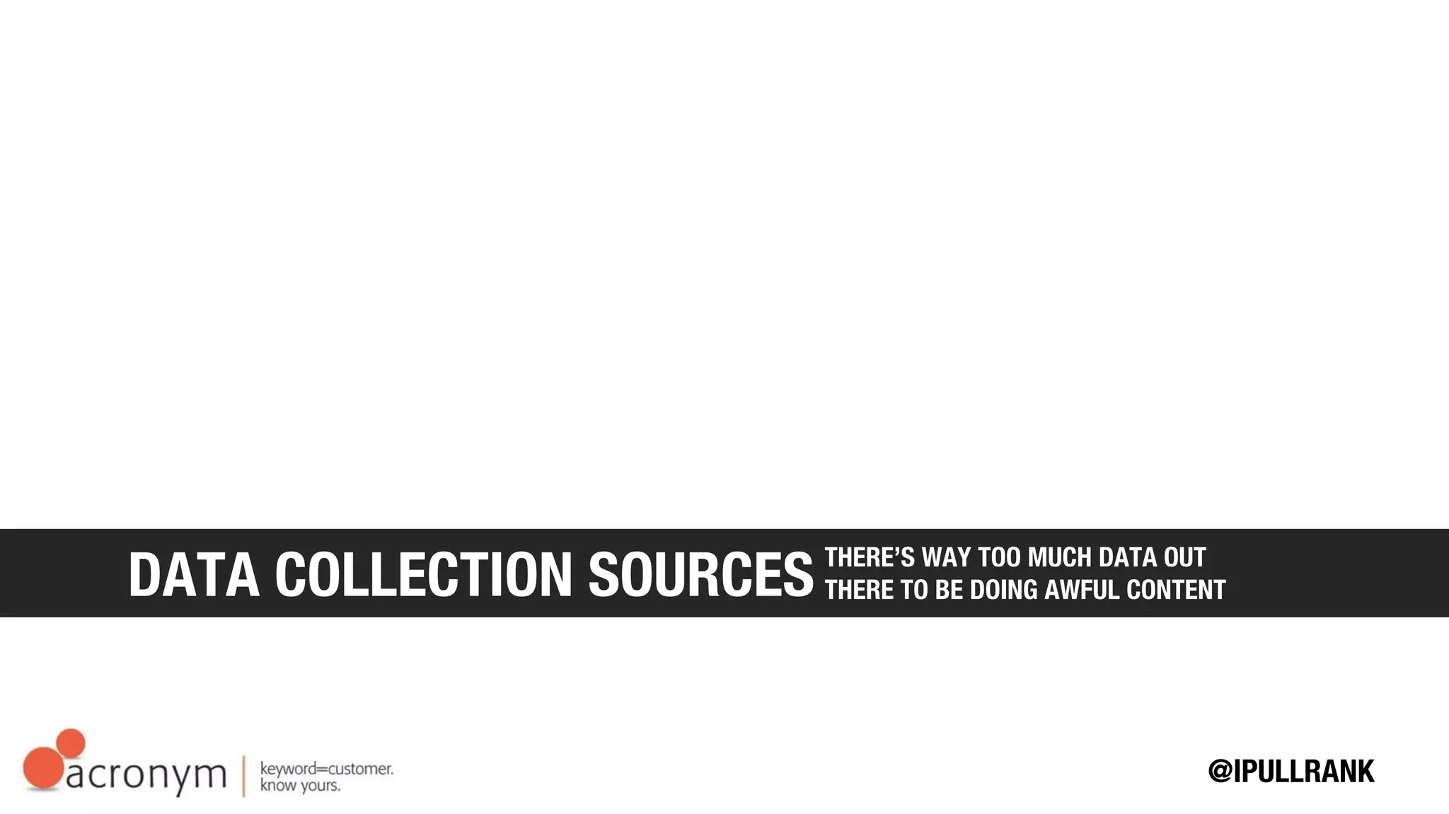 THERE’S WAY TOO MUCH DATA OUT THERE TO BE DOING AWFUL CONTENT
 