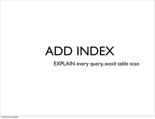 ADD INDEX
 EXPLAIN every query, avoid table scan
 