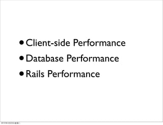 •Client-side Performance
• Database Performance
• Rails Performance
 