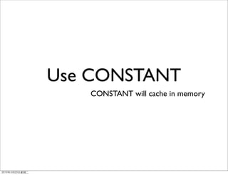 Use CONSTANT
   CONSTANT will cache in memory
 