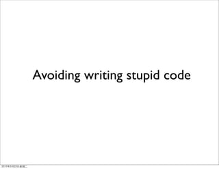 Avoiding writing stupid code
 