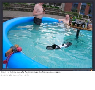 ASHLEY NOLAN - @DRAGONGRAPHICS

Which is a bit like trying to using ﬂip-ﬂops to make plug sockets ﬂoat in your swimming pool.
It might work, but it also might end messily.

 