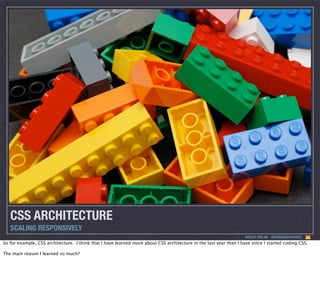 CSS ARCHITECTURE
SCALING RESPONSIVELY
ASHLEY NOLAN - @DRAGONGRAPHICS

So for example, CSS architecture. I think that I have learned more about CSS architecture in the last year than I have since I started coding CSS.
The main reason I learned so much?

 
