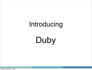 Introducing

                                Duby


Saturday, November 21, 2009
 