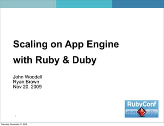 Scaling on App Engine
            with Ruby & Duby
            John Woodell
            Ryan Brown
            Nov 20, 2009




              2



Saturday, November 21, 2009
 