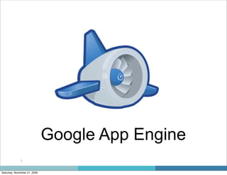 Google App Engine
              3



Saturday, November 21, 2009
 