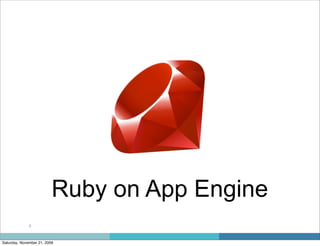 Ruby on App Engine
              8



Saturday, November 21, 2009
 