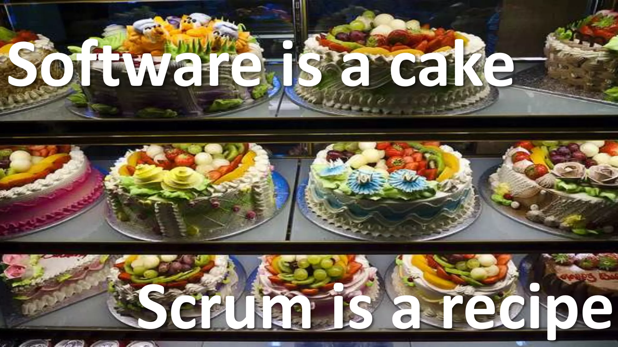Software is a cake


    Scrum is a recipe
 