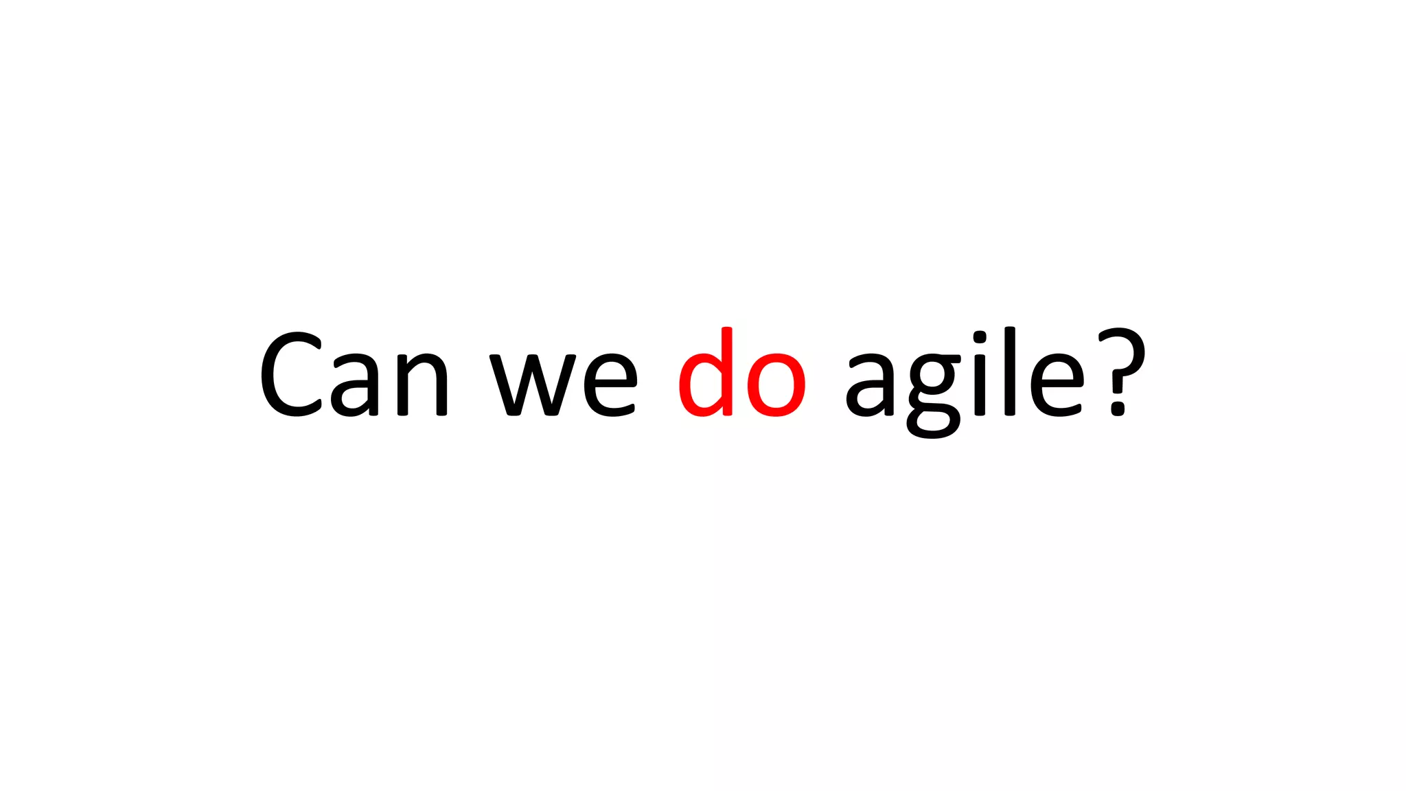 Can we do agile?
 