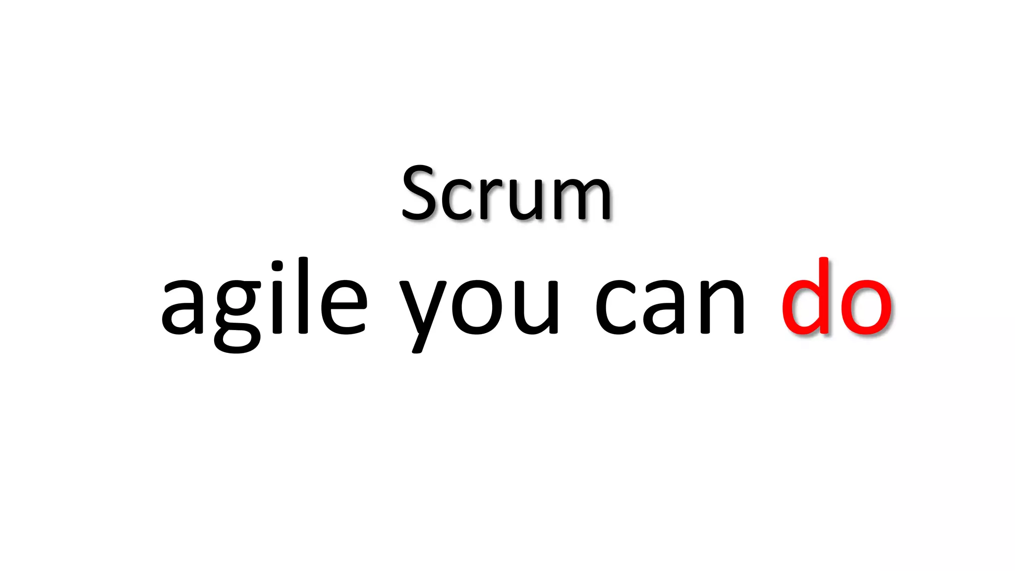 Scrum
agile you can do
 
