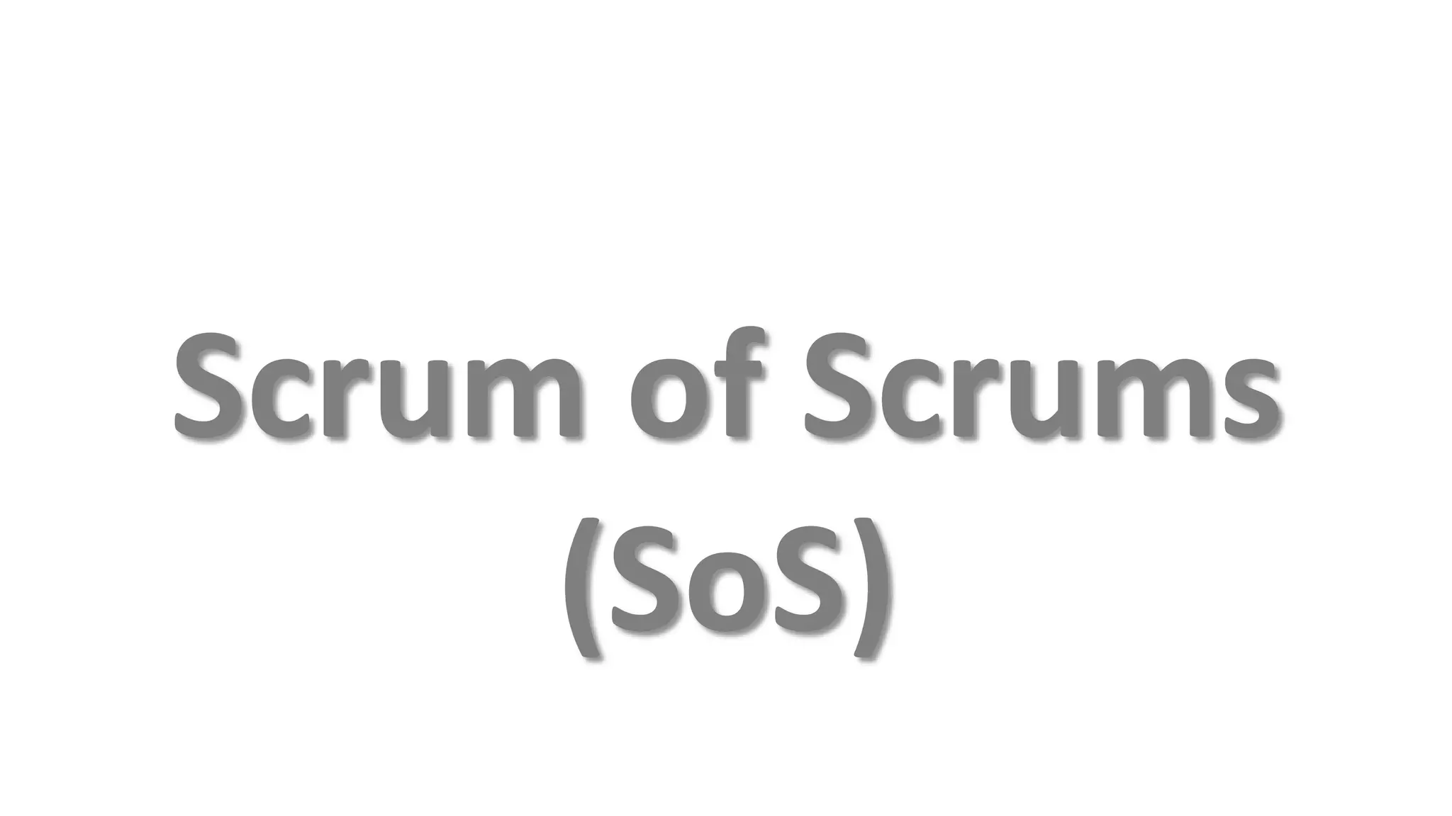 Scrum of Scrums
     (SoS)
 