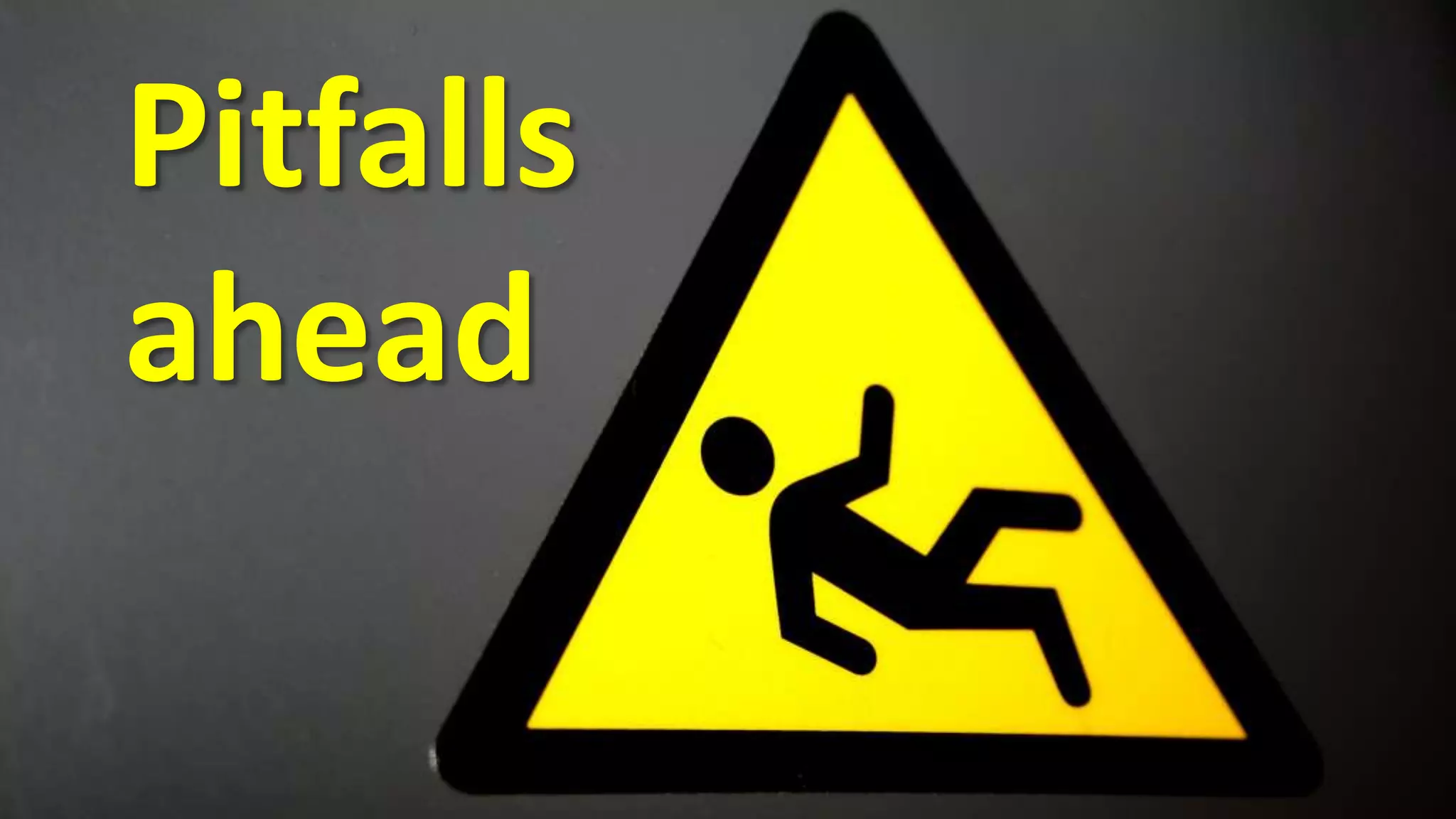 Pitfalls
ahead
 