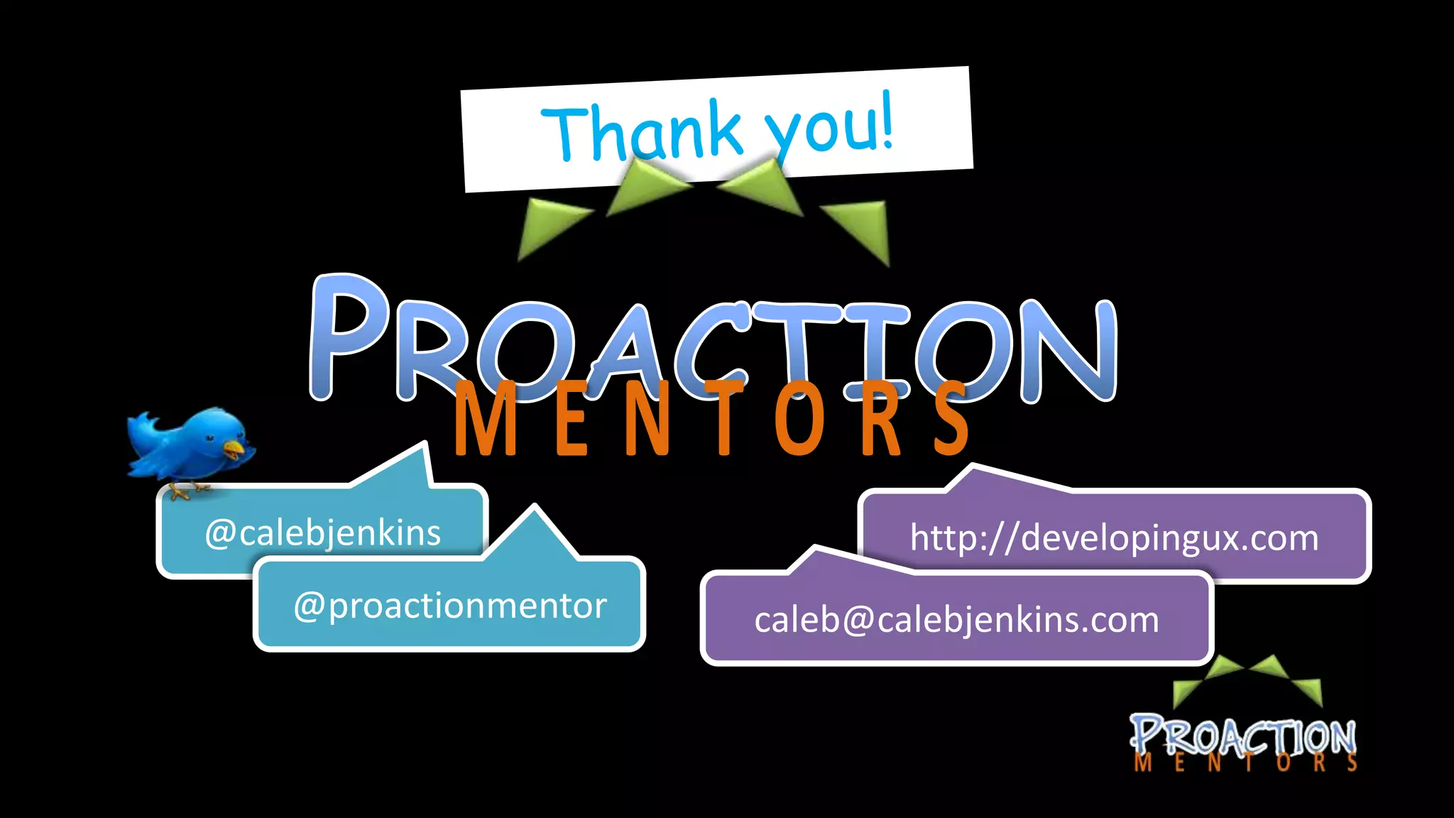 @calebjenkins                  http://developingux.com
    @proactionmentor   caleb@calebjenkins.com
 