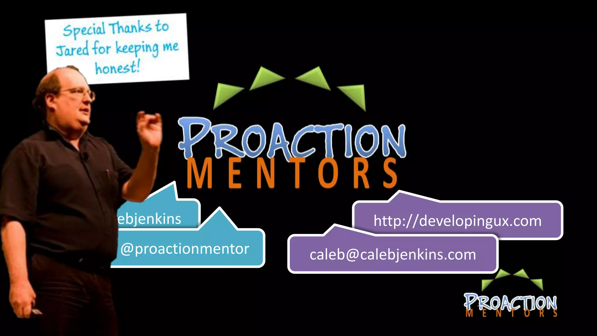 @calebjenkins                  http://developingux.com
    @proactionmentor   caleb@calebjenkins.com
 