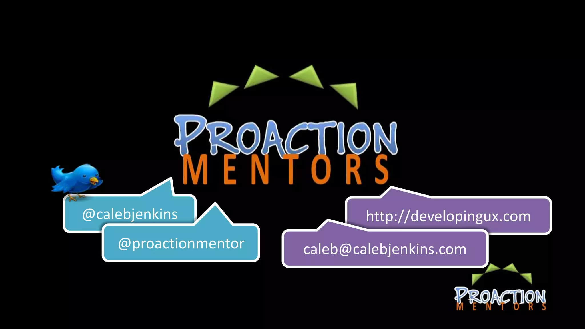 @calebjenkins                  http://developingux.com
    @proactionmentor   caleb@calebjenkins.com
 