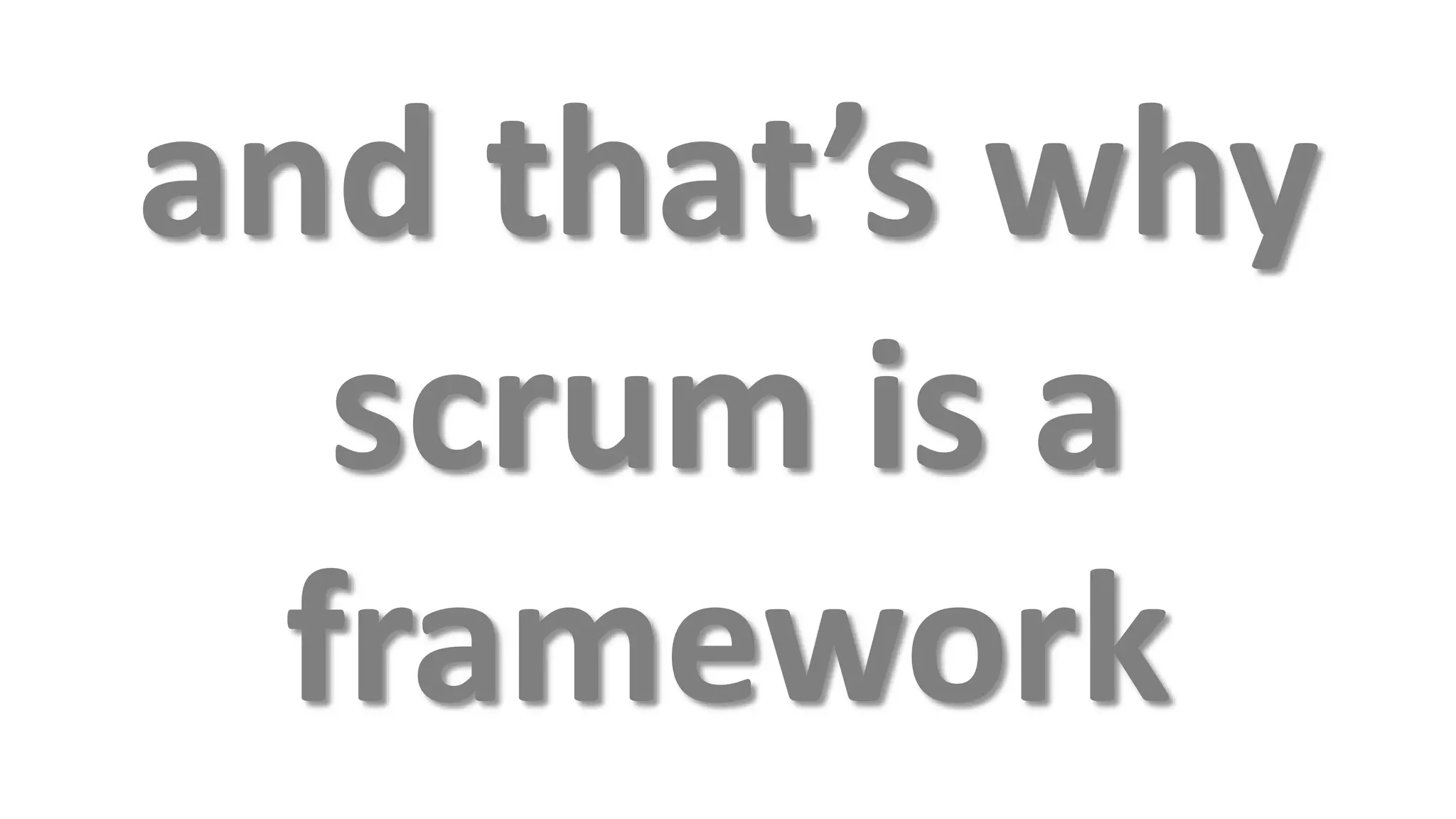 and that’s why
   scrum is a
  framework
 