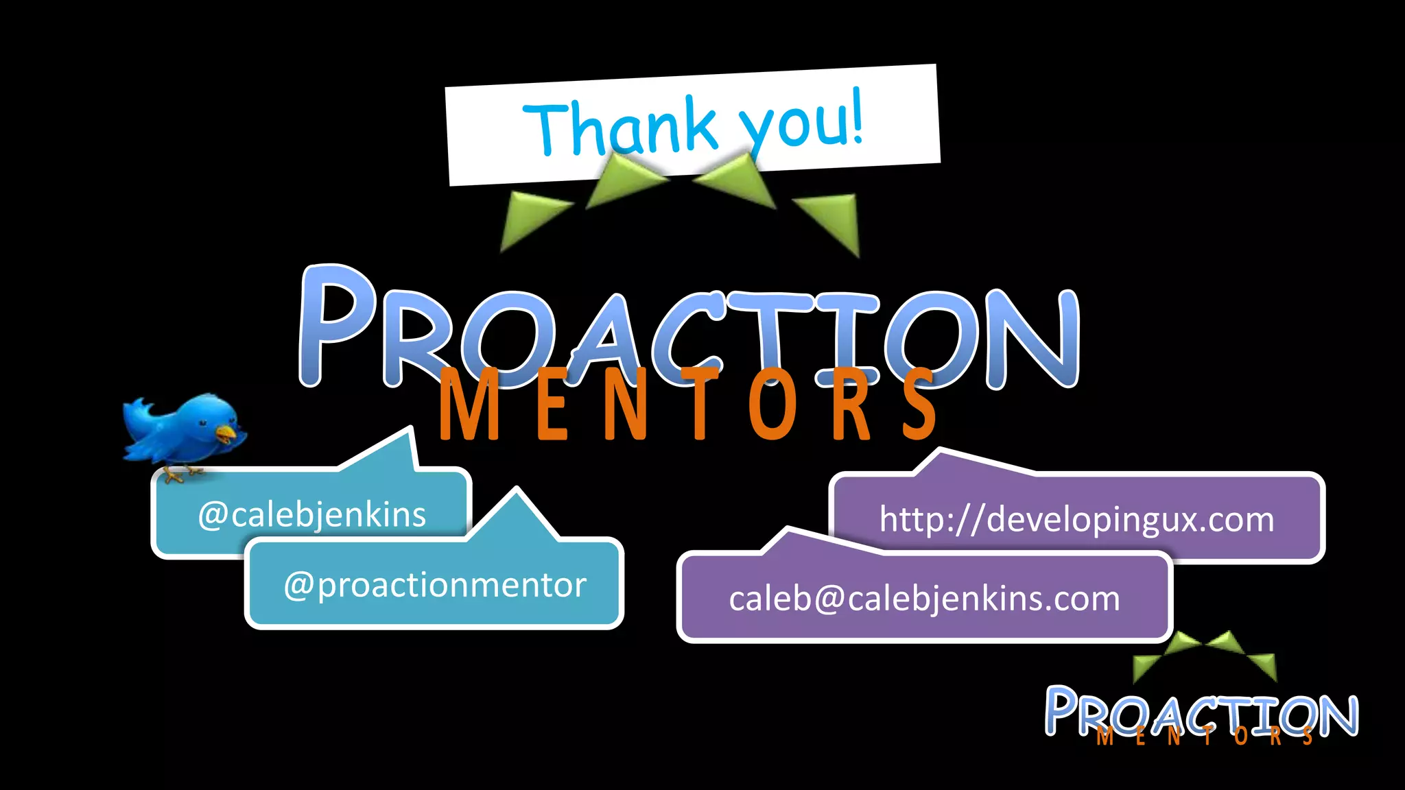 @calebjenkins                  http://developingux.com
    @proactionmentor   caleb@calebjenkins.com
 