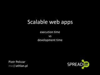 Scalable web apps
execution time
vs
development time

Piotr Pelczar
me@athlan.pl

 