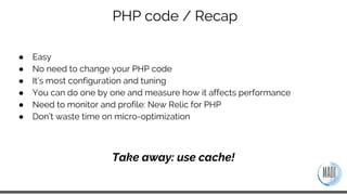 Session / Recap
● Very easy
● No need to change your PHP code
● Redis better than Memcached: it has persistence and many o...