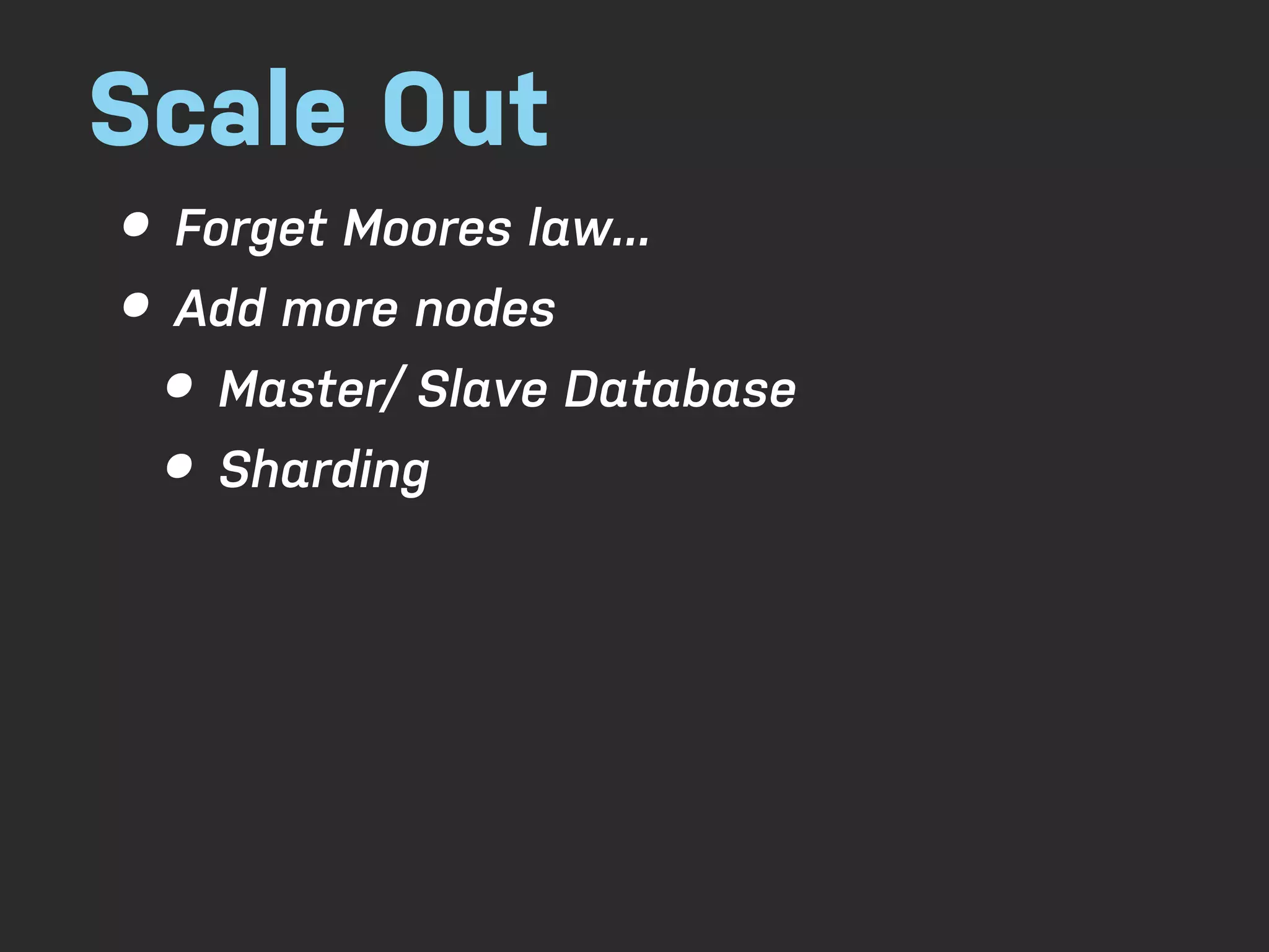 Scale Out • Forget Moores law... • Add more nodes • Master/ Slave Database • Sharding 