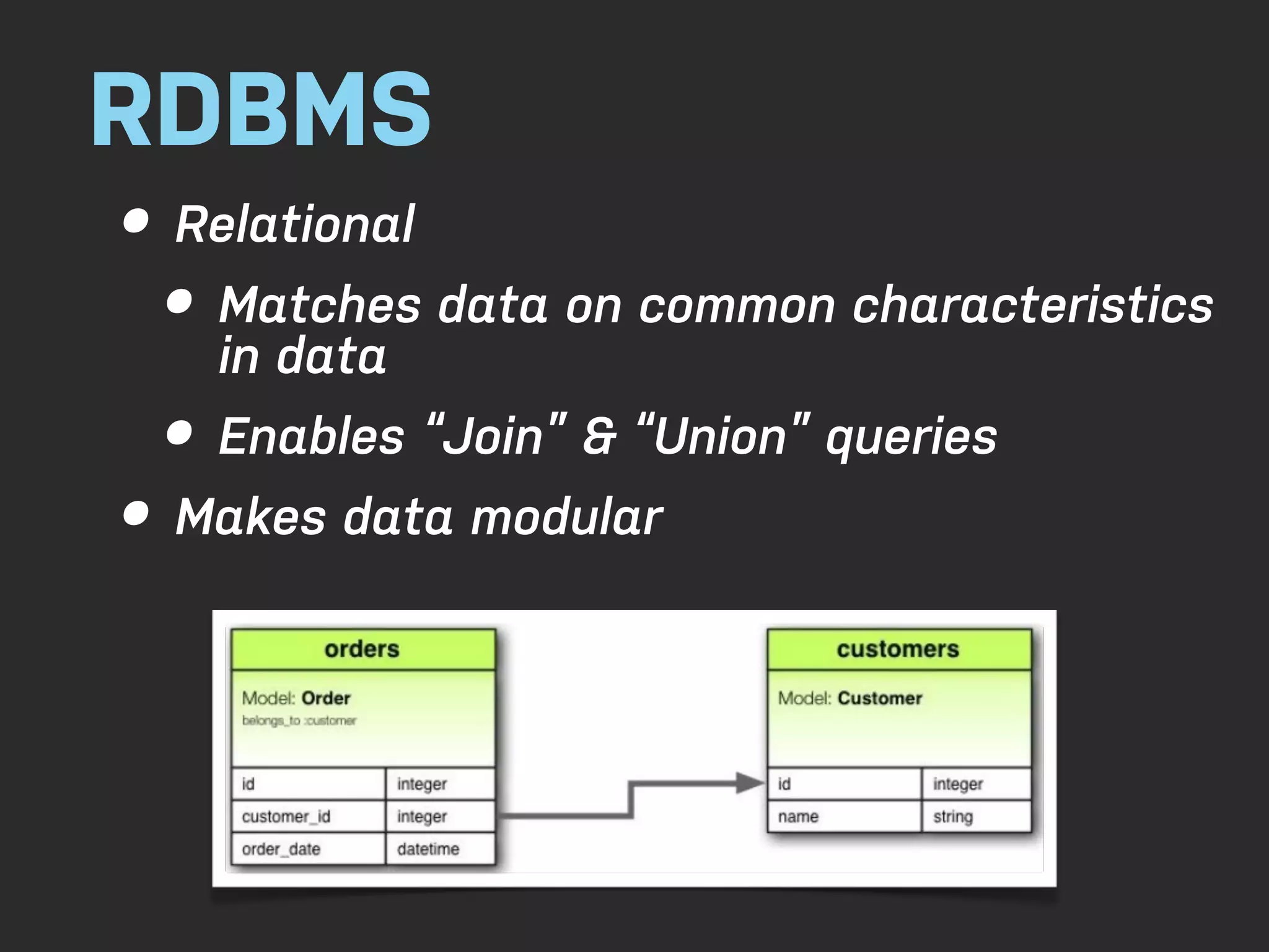 RDBMS • Relational • Matches data on common characteristics in data • Enables “Join” & “Union” queries • Makes data modular 