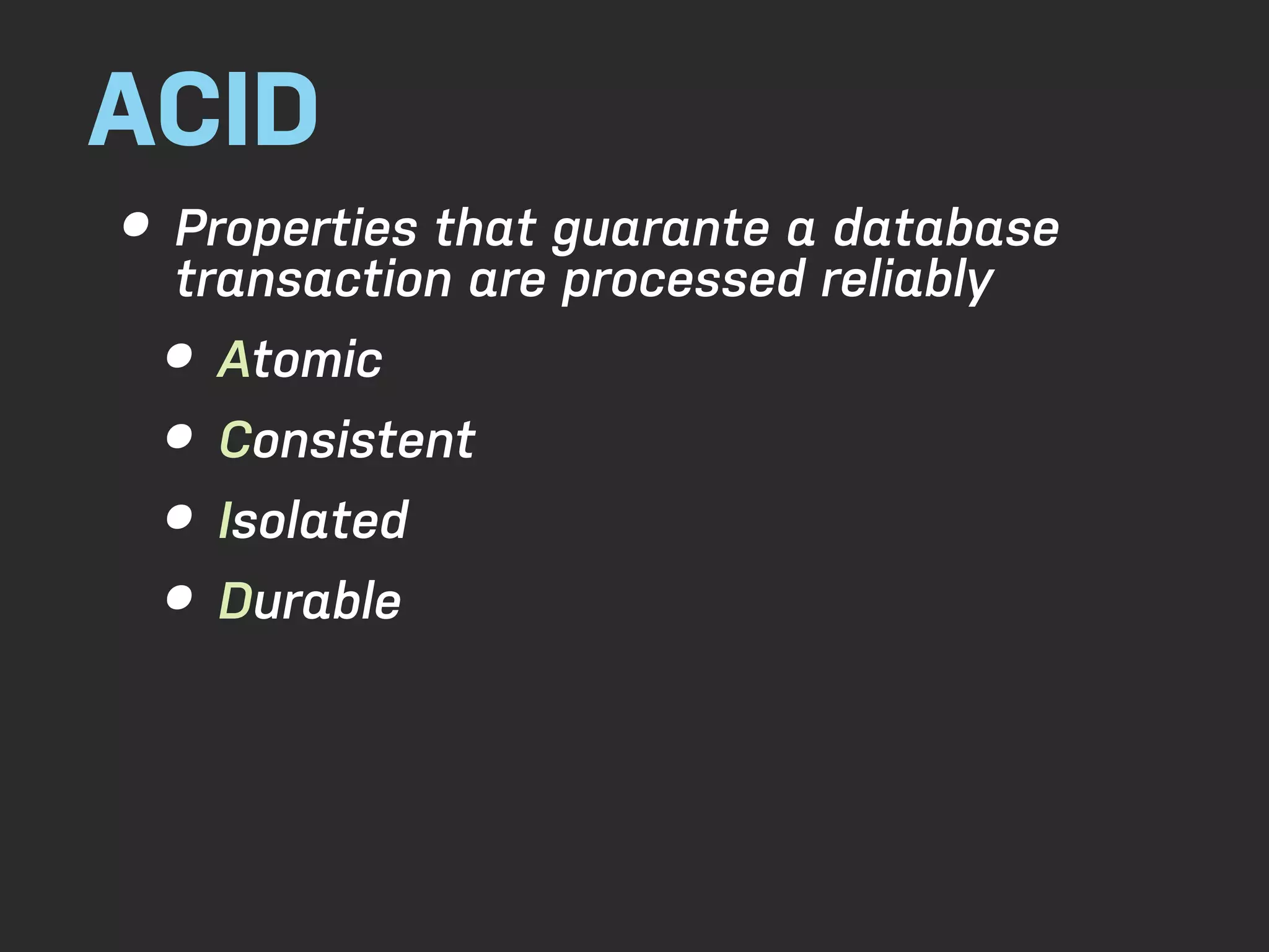 ACID • Properties that guarante a reliably transaction are processed database • Atomic • Consistent • Isolated • Durable 