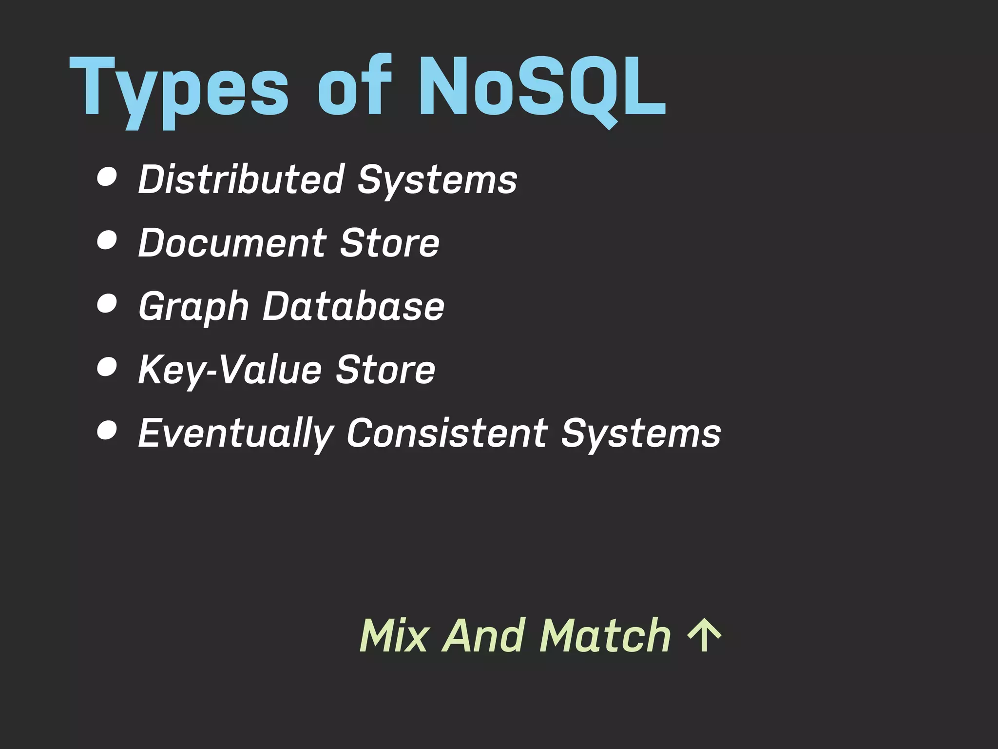 Types of NoSQL • Distributed Systems • Document Store • Graph Database • Key-Value Store • Eventually Consistent Systems Mix And Match ↑ 