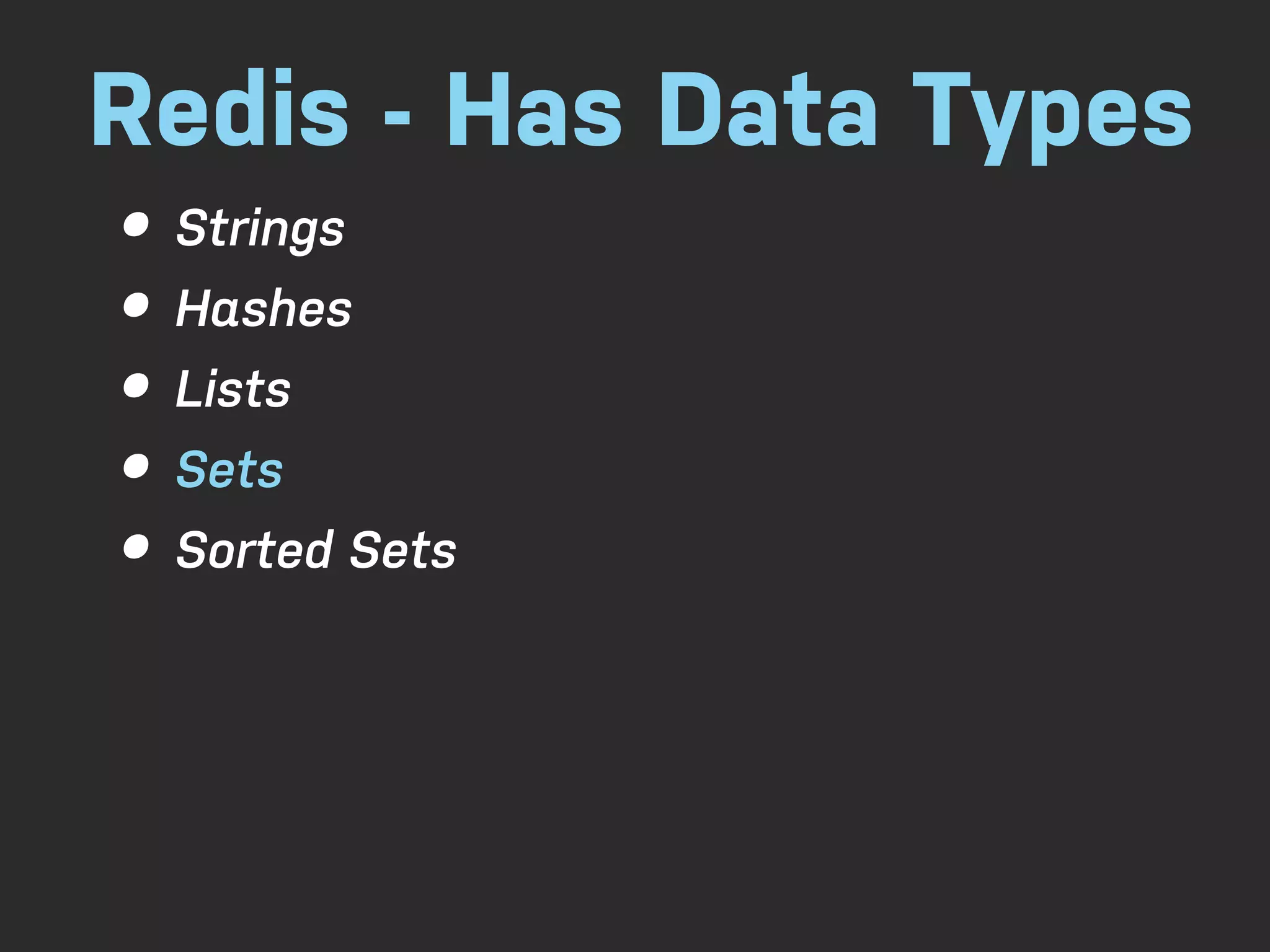 Redis - Has Data Types • Strings • Hashes • Lists • Sets • Sorted Sets 