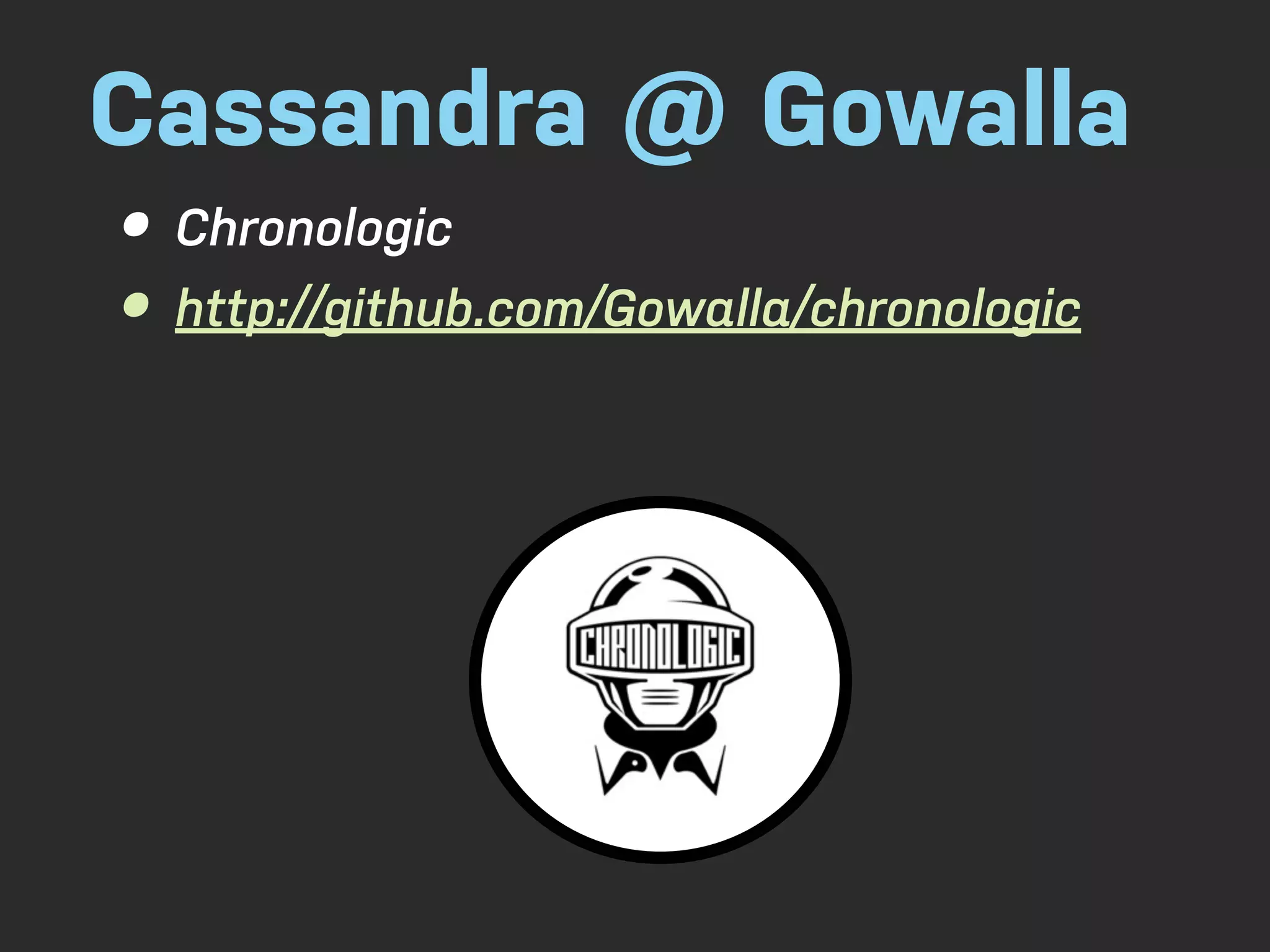 Cassandra @ Gowalla • Chronologic • http://github.com/Gowalla/chronologic 