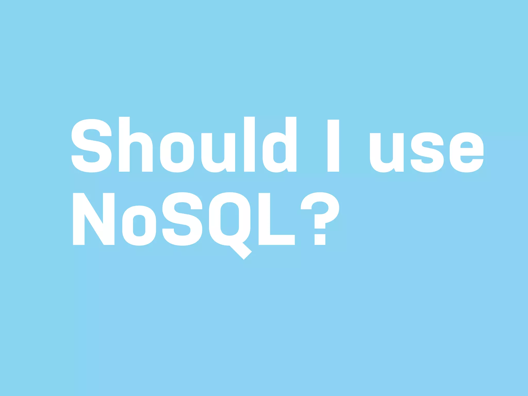 Should I use NoSQL? 
