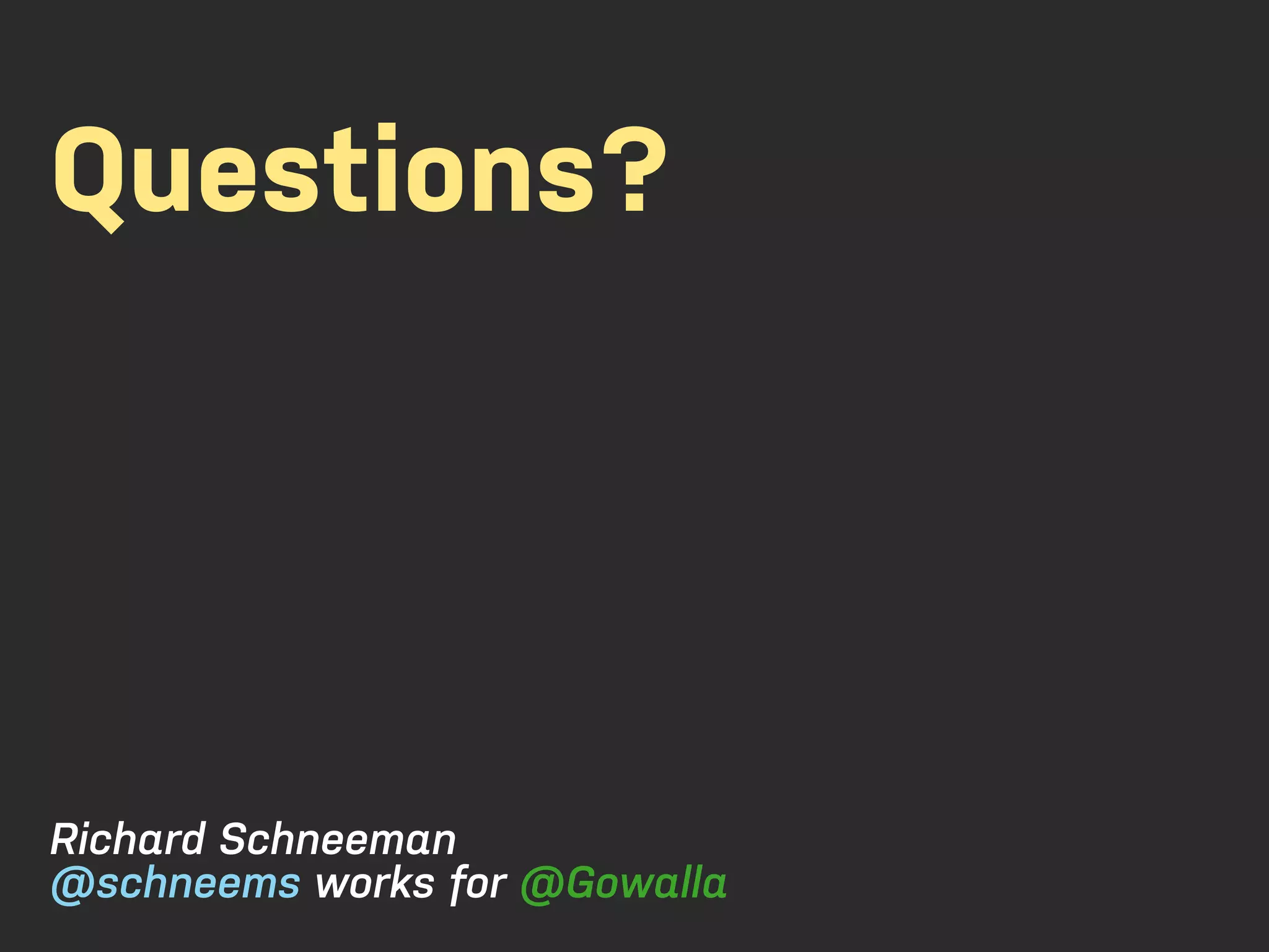 Questions? Richard Schneeman @schneems works for @Gowalla 