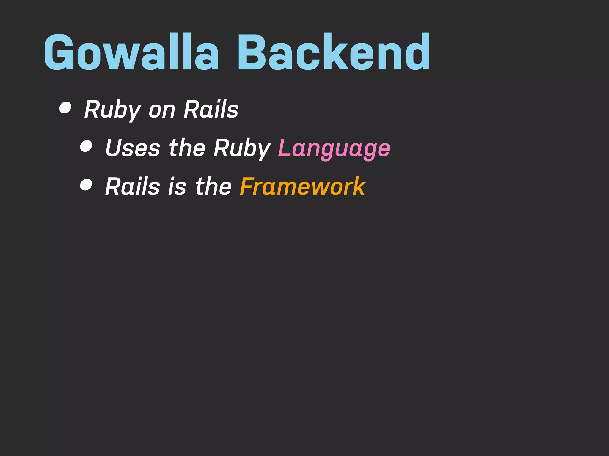 Gowalla Backend • Ruby on Rails • Uses the Ruby Language • Rails is the Framework 