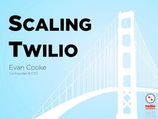 SCALING
TWILIO
Evan Cooke
Co-Founder & CTO
 