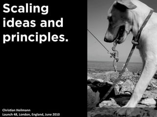 Scaling
ideas and
principles.




Chris&an Heilmann
Launch 48, London, England, June 2010
 