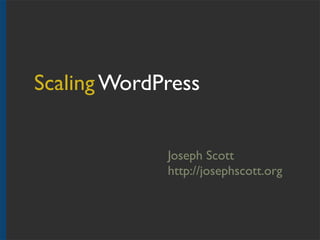Scaling WordPress
Joseph Scott
http://josephscott.org
 