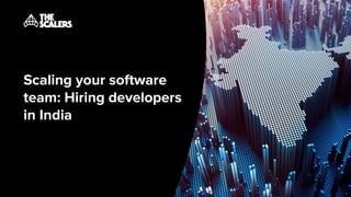 Scaling your software
team: Hiring developers
in India
 
