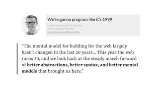 We’re gunna program like it’s 1999
Lee Byron (GraphQL Co-Creator)
30 min - Closing Keynote
https://youtu.be/ADEav6zlDjg
“T...