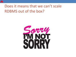 Does it means that we can’t scale
RDBMS out of the box?
 